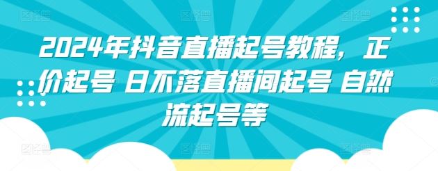 2024年抖音直播起号教程，正价起号 日不落直播间起号 自然流起号等-网站游戏源码-黑科技工具分享-www.0592tk.cn-厦门腾空互联