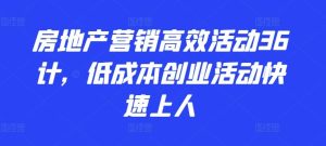 房地产营销高效活动36计，​低成本创业活动快速上人-网站游戏源码-黑科技工具分享-www.0592tk.cn-厦门腾空互联
