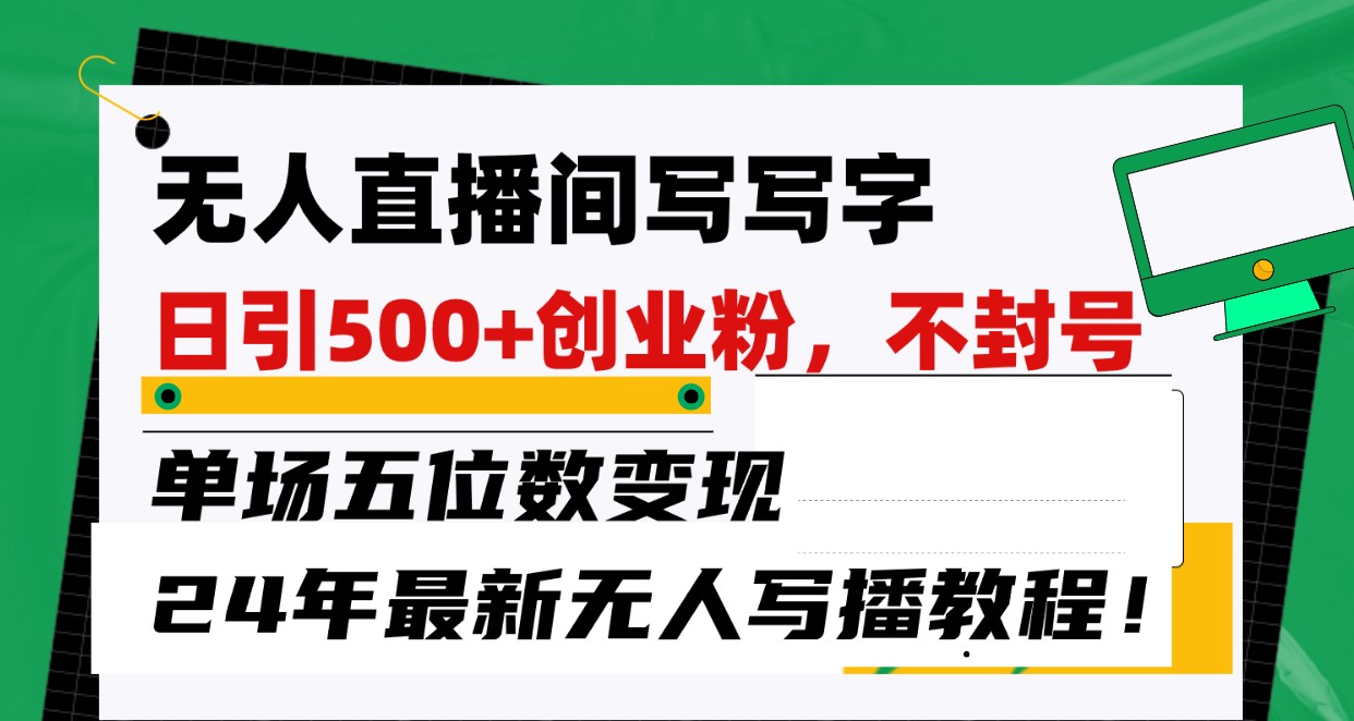 无人直播间写字日引500+创业粉，单场五位数变现，24年最新无人写播不封号教程！-网站游戏源码-黑科技工具分享-www.0592tk.cn-厦门腾空互联