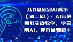 从0基础到AI高手(第二期):AI底层思维实战教学,学会用AI,你来当老板!-网站游戏源码-黑科技工具分享-www.0592tk.cn-厦门腾空互联