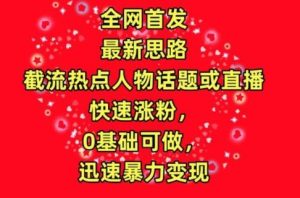 全网首发，截流热点人物话题或直播，快速涨粉，0基础可做，迅速暴力变现【揭秘】-网站游戏源码-黑科技工具分享-www.0592tk.cn-厦门腾空互联