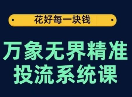 万象无界精准投流系统课，从关键词到推荐，从万象台到达摩盘，从底层原理到实操步骤-网站游戏源码-黑科技工具分享-www.0592tk.cn-厦门腾空互联