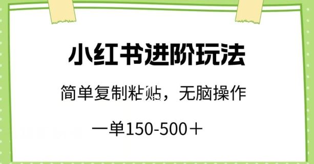 小红书进阶玩法，一单150-500+，简单复制粘贴，小白也能轻松上手【揭秘】-网站游戏源码-黑科技工具分享-www.0592tk.cn-厦门腾空互联