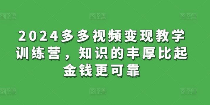 2024多多视频变现教学训练营,知识的丰厚比起金钱更可靠-网站游戏源码-黑科技工具分享-www.0592tk.cn-厦门腾空互联