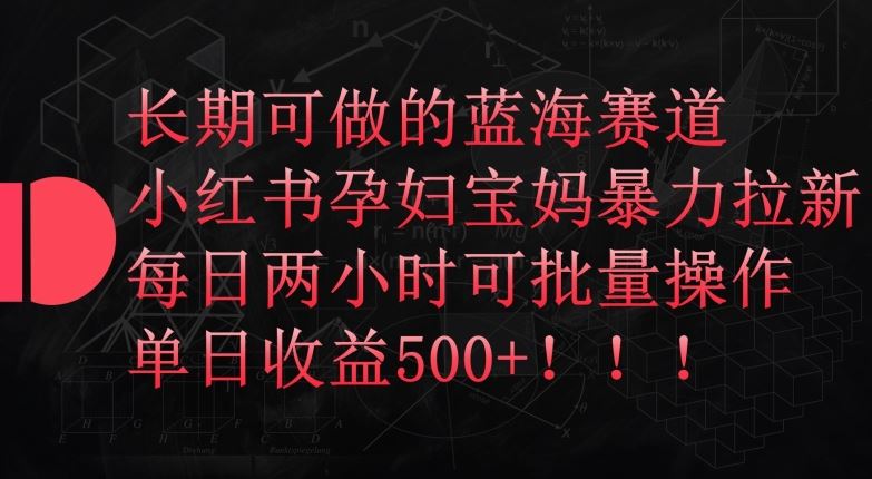 长期可做的蓝海赛道,小红书孕妇宝妈暴力拉新玩法,每日两小时可批量操作,单日收益500+【揭秘】-网站游戏源码-黑科技工具分享-www.0592tk.cn-厦门腾空互联