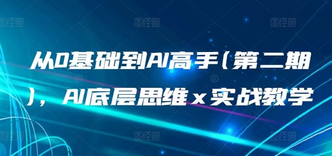 从0基础到AI高手(第二期)，AI底层思维 x 实战教学-网站游戏源码-黑科技工具分享-www.0592tk.cn-厦门腾空互联