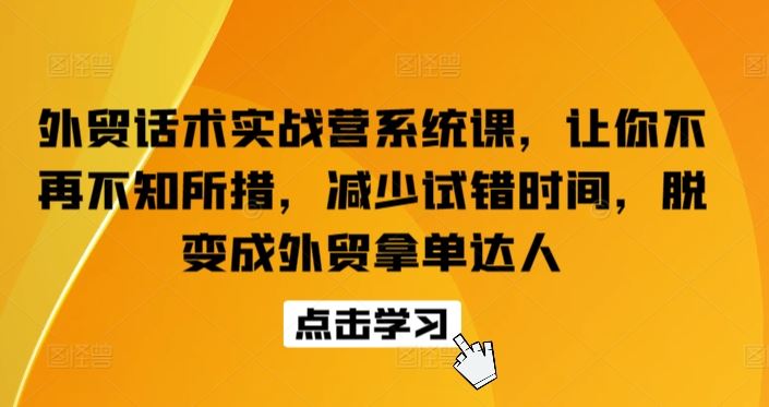外贸话术实战营系统课，让你不再不知所措，减少试错时间，脱变成外贸拿单达人-网站游戏源码-黑科技工具分享-www.0592tk.cn-厦门腾空互联
