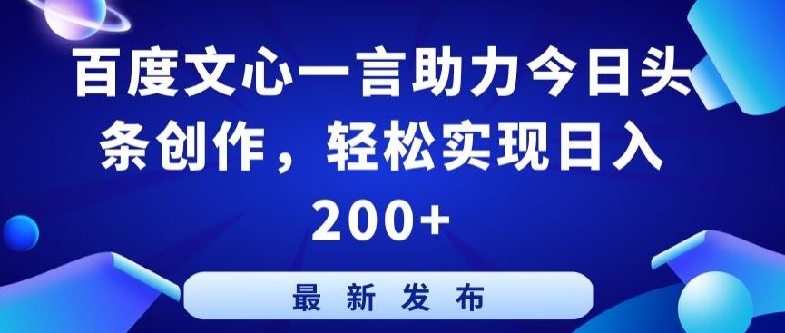 百度文心一言助力今日头条创作，轻松实现日入200+【揭秘】-网站游戏源码-黑科技工具分享-www.0592tk.cn-厦门腾空互联