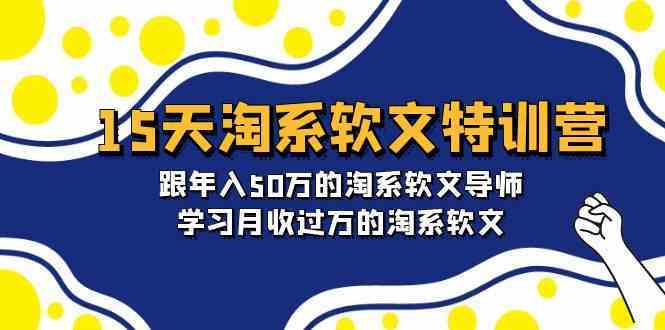 15天淘系软文特训营：跟年入50万的淘系软文导师，学习月收过万的淘系软文-网站游戏源码-黑科技工具分享-www.0592tk.cn-厦门腾空互联