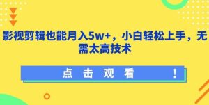 影视剪辑也能月入5w+,小白轻松上手,无需太高技术【揭秘】-网站游戏源码-黑科技工具分享-www.0592tk.cn-厦门腾空互联
