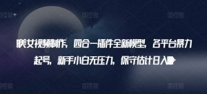 AI美女视频制作，四合一插件全新模型，各平台暴力起号，新手小白无压力，保守估计日入600+【揭秘】-网站游戏源码-黑科技工具分享-www.0592tk.cn-厦门腾空互联