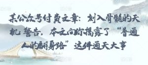 某公众号付费文章：刻入骨髓的天机: 警告，本文向你揭露了 “普通人的翻身路” 这件通天大事-网站游戏源码-黑科技工具分享-www.0592tk.cn-厦门腾空互联