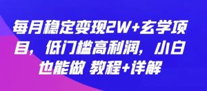 每月稳定变现2W+玄学项目,低门槛高利润,小白也能做 教程+详解【揭秘】-网站游戏源码-黑科技工具分享-www.0592tk.cn-厦门腾空互联