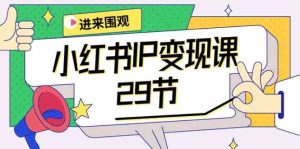 小红书IP变现课：开店/定位/IP变现/直播带货/爆款打造/涨价秘诀/等等/29节-网站游戏源码-黑科技工具分享-www.0592tk.cn-厦门腾空互联
