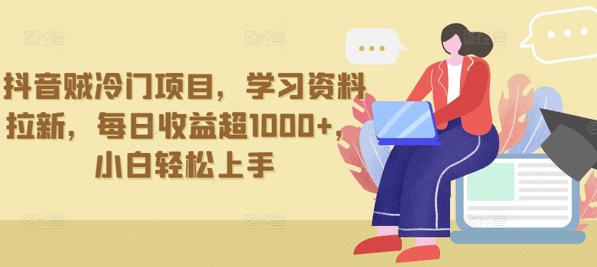 抖音贼冷门项目,学习资料拉新,每日收益超1000+,小白轻松上手【揭秘】-网站游戏源码-黑科技工具分享-www.0592tk.cn-厦门腾空互联