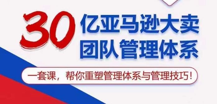 30亿亚马逊大卖团队管理体系，一套课帮你重塑管理体系与管理技巧-网站游戏源码-黑科技工具分享-www.0592tk.cn-厦门腾空互联