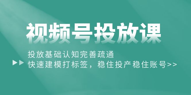 （10205期）视频号投放课：投放基础认知完善疏通，快速建模打标签，稳住投产稳住账号-网站游戏源码-黑科技工具分享-www.0592tk.cn-厦门腾空互联