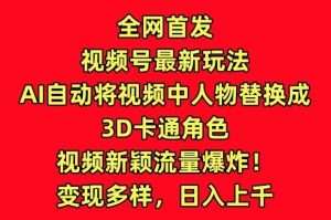 全网首发视频号最新玩法,AI自动将视频中人物替换成3D卡通角色,视频新颖流量爆炸【揭秘】-网站游戏源码-黑科技工具分享-www.0592tk.cn-厦门腾空互联