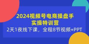 2024视频号电商操盘手实操特训营：2天1夜线下课，全程8节视频+PPT-网站游戏源码-黑科技工具分享-www.0592tk.cn-厦门腾空互联