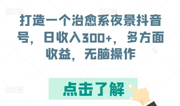 打造一个治愈系夜景抖音号，日收入300+，多方面收益，无脑操作【揭秘】-网站游戏源码-黑科技工具分享-www.0592tk.cn-厦门腾空互联