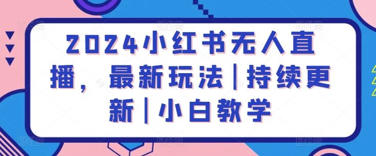 2024小红书无人直播,最新玩法|持续更新|小白教学-网站游戏源码-黑科技工具分享-www.0592tk.cn-厦门腾空互联
