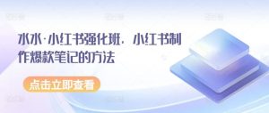 水水·小红书强化班,小红书制作爆款笔记的方法-网站游戏源码-黑科技工具分享-www.0592tk.cn-厦门腾空互联