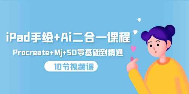 iPad手绘+Ai二合一课程，Procreate+Mj+SD零基础到精通（25节视频课）-网站游戏源码-黑科技工具分享-www.0592tk.cn-厦门腾空互联