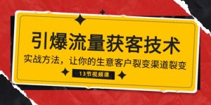 《引爆流量 获客技术》实战方法，让你的生意客户裂变渠道裂变（13节）-网站游戏源码-黑科技工具分享-www.0592tk.cn-厦门腾空互联