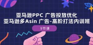 亚马逊PPC 广告投放优化：亚马逊多Asin 广告-高阶打法内训班-9节课-网站游戏源码-黑科技工具分享-www.0592tk.cn-厦门腾空互联