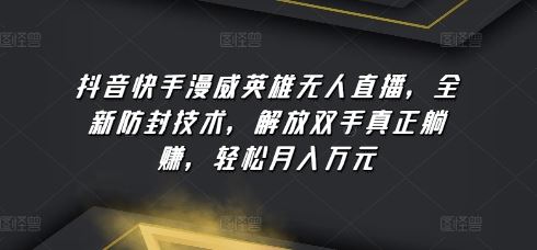 抖音快手漫威英雄无人直播，全新防封技术，解放双手真正躺赚，轻松月入万元【揭秘】-网站游戏源码-黑科技工具分享-www.0592tk.cn-厦门腾空互联