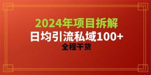 （10289期）2024项目拆解日均引流100+精准创业粉，全程干货-网站游戏源码-黑科技工具分享-www.0592tk.cn-厦门腾空互联