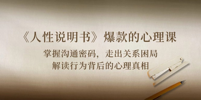 《人性说明书》爆款的心理课：沟通密码/关系困局/解读行为背后心理真相-网站游戏源码-黑科技工具分享-www.0592tk.cn-厦门腾空互联