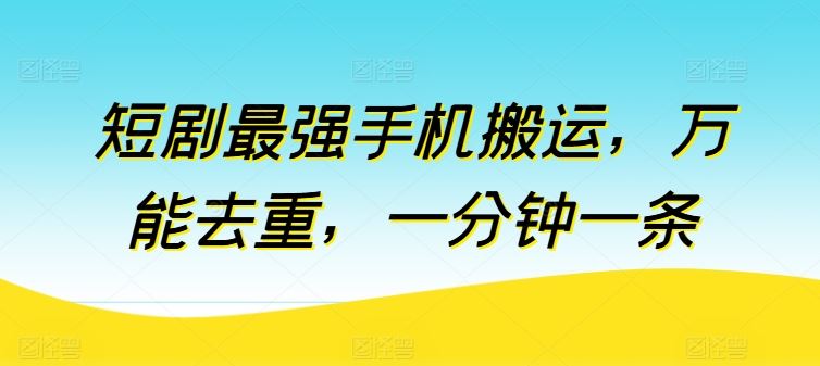 短剧最强手机搬运,万能去重,一分钟一条-网站游戏源码-黑科技工具分享-www.0592tk.cn-厦门腾空互联