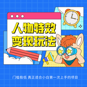 人物特效变现玩法，上手门槛极低，适合互联网小白们上手操作的第一个互联网项目-网站游戏源码-黑科技工具分享-www.0592tk.cn-厦门腾空互联