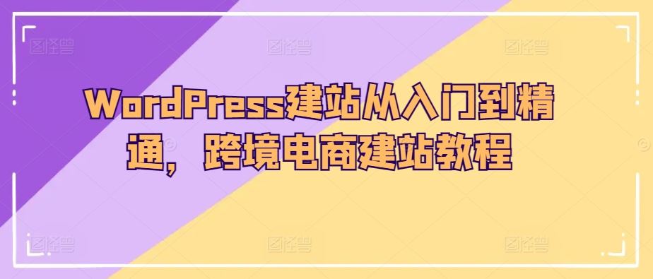 WordPress建站从入门到精通，跨境电商建站教程-网站游戏源码-黑科技工具分享-www.0592tk.cn-厦门腾空互联