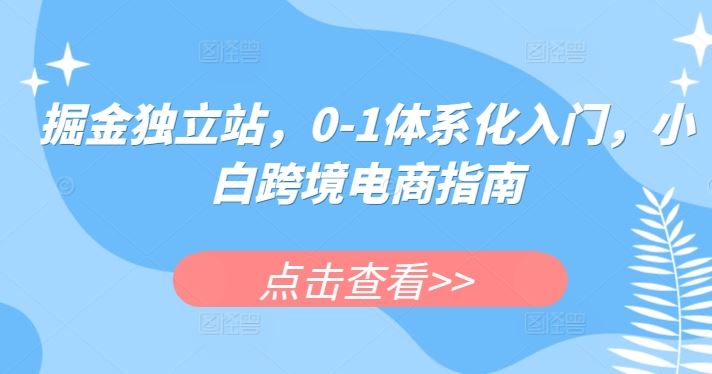 掘金独立站，0-1体系化入门，小白跨境电商指南-网站游戏源码-黑科技工具分享-www.0592tk.cn-厦门腾空互联
