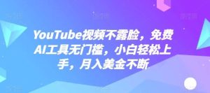 YouTube视频不露脸,免费AI工具无门槛,小白轻松上手,月入美金不断【揭秘】-网站游戏源码-黑科技工具分享-www.0592tk.cn-厦门腾空互联
