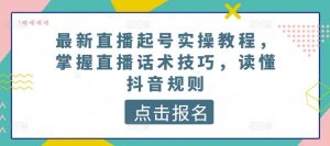 最新直播起号实操教程,掌握直播话术技巧,读懂抖音规则-网站游戏源码-黑科技工具分享-www.0592tk.cn-厦门腾空互联