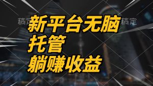 (10368期)最新平台一键托管,躺赚收益分成 配合管道收益,日产无上限-网站游戏源码-黑科技工具分享-www.0592tk.cn-厦门腾空互联