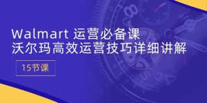 （10565期）Walmart 运营必备课：沃尔玛高效运营技巧详细讲解 (15节课)-网站游戏源码-黑科技工具分享-www.0592tk.cn-厦门腾空互联