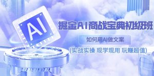 掘金AI商战宝典初级班:如何用AI做文案(实战实操 现学现用 玩赚超值)-网站游戏源码-黑科技工具分享-www.0592tk.cn-厦门腾空互联