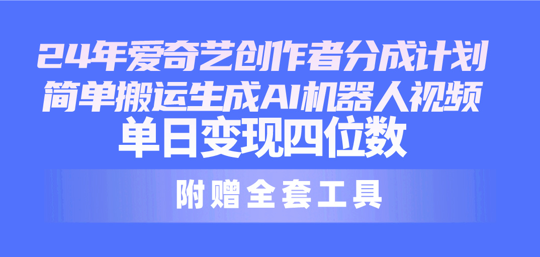 （10308期）24最新爱奇艺创作者分成计划，简单搬运生成AI机器人视频，单日变现四位数-网站游戏源码-黑科技工具分享-www.0592tk.cn-厦门腾空互联