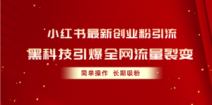 (10789期)小红书最新创业粉引流,黑科技引爆全网流量裂变,简单操作长期吸粉-网站游戏源码-黑科技工具分享-www.0592tk.cn-厦门腾空互联