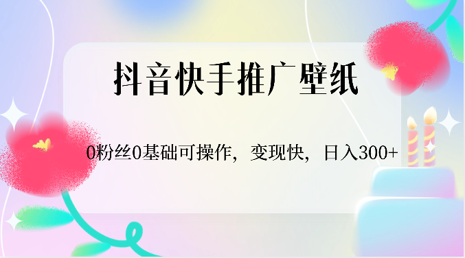 抖音快手推广壁纸，0粉丝0基础可操作，变现快，日入300+-网站游戏源码-黑科技工具分享-www.0592tk.cn-厦门腾空互联