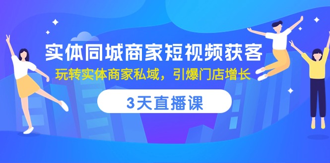 实体同城商家短视频获客，3天直播课，玩转实体商家私域，引爆门店增长-网站游戏源码-黑科技工具分享-www.0592tk.cn-厦门腾空互联