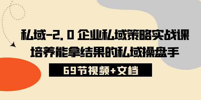 (10345期)私域-2.0 企业私域策略实战课,培养能拿结果的私域操盘手 (69节视频+文档)-网站游戏源码-黑科技工具分享-www.0592tk.cn-厦门腾空互联