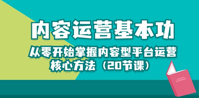 内容运营-基本功：从零开始掌握内容型平台运营核心方法（20节课）-网站游戏源码-黑科技工具分享-www.0592tk.cn-厦门腾空互联