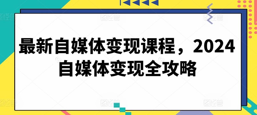 最新自媒体变现课程,2024自媒体变现全攻略-网站游戏源码-黑科技工具分享-www.0592tk.cn-厦门腾空互联