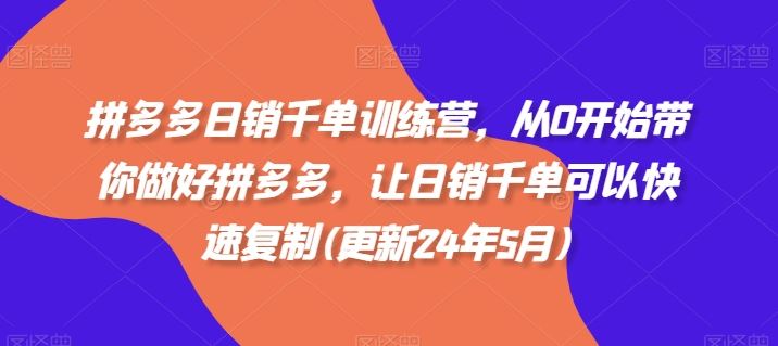 拼多多日销千单训练营，从0开始带你做好拼多多，让日销千单可以快速复制(更新24年5月)-网站游戏源码-黑科技工具分享-www.0592tk.cn-厦门腾空互联