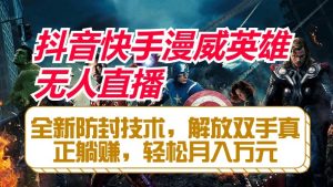 抖音快手漫威英雄无人直播，全新防封技术，解放双手真正躺赚，轻松月入万元-网站游戏源码-黑科技工具分享-www.0592tk.cn-厦门腾空互联
